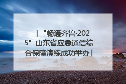 “畅通齐鲁·2025”山东省应急通信综合保障演练成功举办