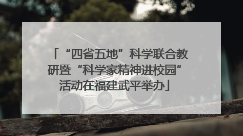 “四省五地”科学联合教研暨“科学家精神进校园”活动在福建武平举办