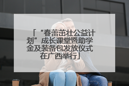 “春蕾茁壮公益计划”成长课堂暨助学金及装备包发放仪式在广西举行