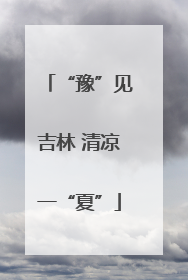 “豫”见吉林 清凉一“夏”