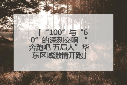 “100”与“60”的深刻交响 “奔跑吧 五局人”华东区域激情开跑