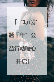 “1元穿越千年”公益行动暖心开启