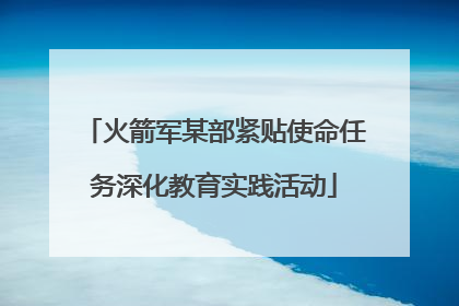 火箭军某部紧贴使命任务深化教育实践活动