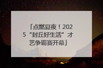 点燃夏夜！2025“封丘好生活”才艺争霸赛开幕