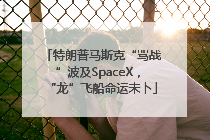 特朗普马斯克“骂战”波及SpaceX，“龙”飞船命运未卜