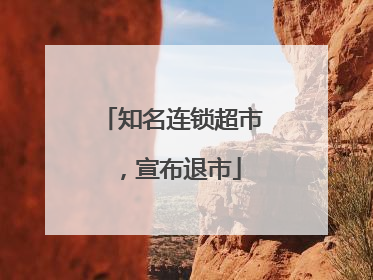 知名连锁超市，宣布退市