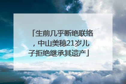 生前几乎断绝联络，中山美穗21岁儿子拒绝继承其遗产