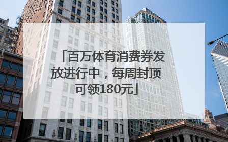 百万体育消费券发放进行中，每周封顶可领180元