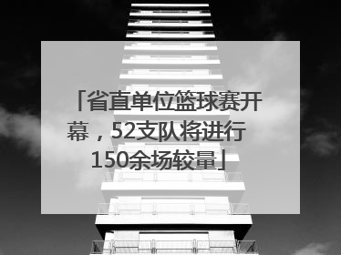 省直单位篮球赛开幕，52支队将进行150余场较量