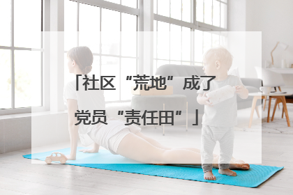 社区“荒地”成了党员“责任田”