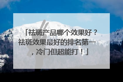 祛斑产品哪个效果好？祛斑效果最好的排名第一，冷门但超能打！