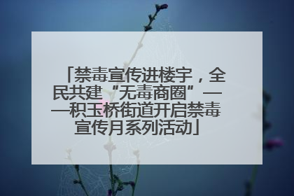 禁毒宣传进楼宇，全民共建“无毒商圈”——积玉桥街道开启禁毒宣传月系列活动