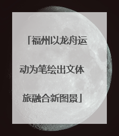 福州以龙舟运动为笔绘出文体旅融合新图景