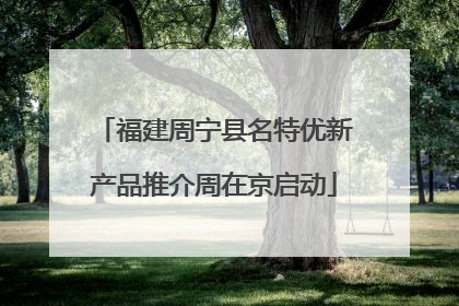 福建周宁县名特优新产品推介周在京启动