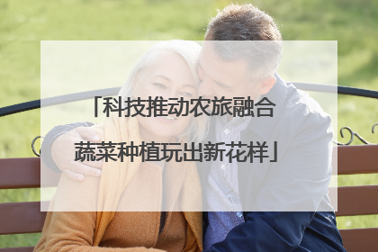 科技推动农旅融合 蔬菜种植玩出新花样
