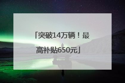 突破14万辆！最高补贴650元