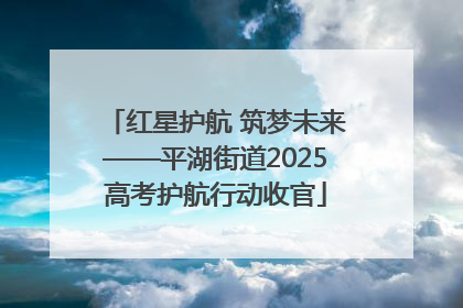 红星护航 筑梦未来——平湖街道2025高考护航行动收官