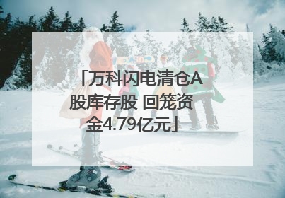 万科闪电清仓A股库存股 回笼资金4.79亿元