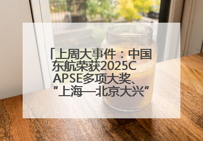 上周大事件：中国东航荣获2025CAPSE多项大奖、“上海—北京大兴”两舱试点“线上选餐”、携手菜鸟推进航空维修数字化转型