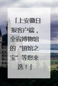 上安徽日报客户端，全省博物馆的“镇馆之宝”等您来选！