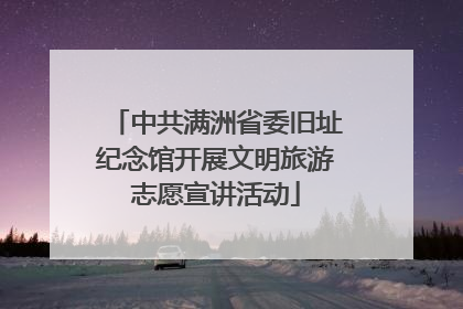 中共满洲省委旧址纪念馆开展文明旅游志愿宣讲活动