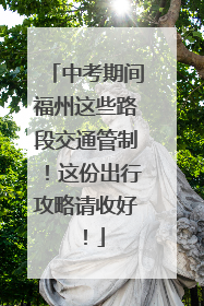 中考期间福州这些路段交通管制！这份出行攻略请收好！