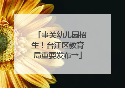 事关幼儿园招生！台江区教育局重要发布→