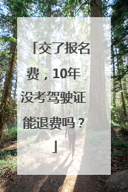 交了报名费，10年没考驾驶证能退费吗？