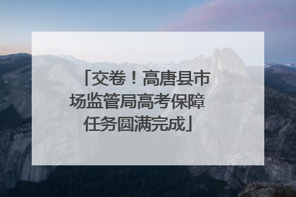 交卷！高唐县市场监管局高考保障任务圆满完成