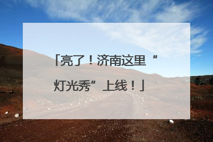 亮了！济南这里“灯光秀”上线！