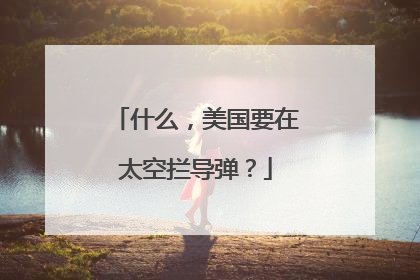 什么，美国要在太空拦导弹？