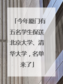 今年厦门有五名学生保送北京大学、清华大学，名单来了