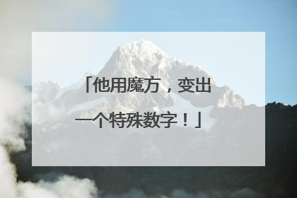 他用魔方，变出一个特殊数字！