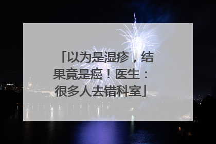 以为是湿疹，结果竟是癌！医生：很多人去错科室