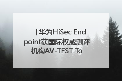 华为HiSec Endpoint获国际权威测评机构AV-TEST Top Product认证