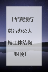 华夏银行总行办公大楼主体结构封顶