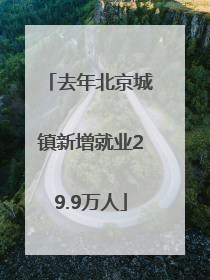 去年北京城镇新增就业29.9万人