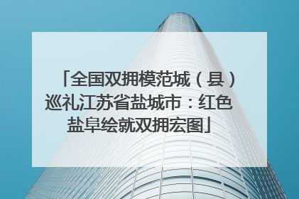 全国双拥模范城（县）巡礼江苏省盐城市：红色盐阜绘就双拥宏图