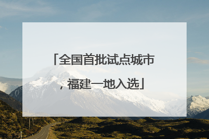 全国首批试点城市，福建一地入选
