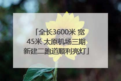 全长3600米 宽45米 太原机场三期新建二跑道顺利亮灯