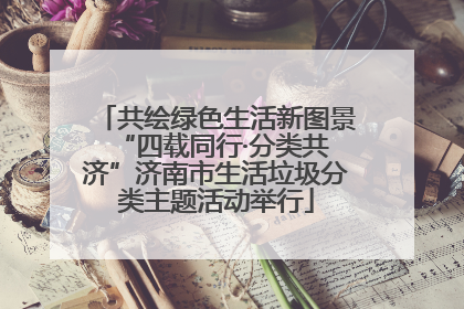 共绘绿色生活新图景 “四载同行·分类共济”济南市生活垃圾分类主题活动举行