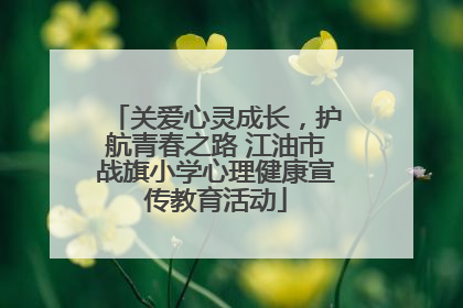 关爱心灵成长，护航青春之路 江油市战旗小学心理健康宣传教育活动