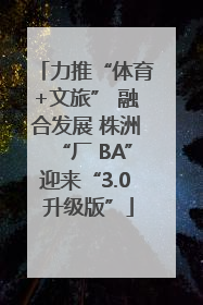 力推“体育+文旅” 融合发展 株洲“厂 BA”迎来“3.0 升级版”