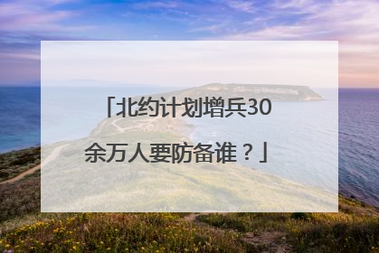 北约计划增兵30余万人要防备谁？