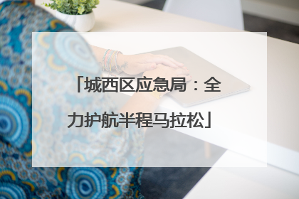 城西区应急局：全力护航半程马拉松