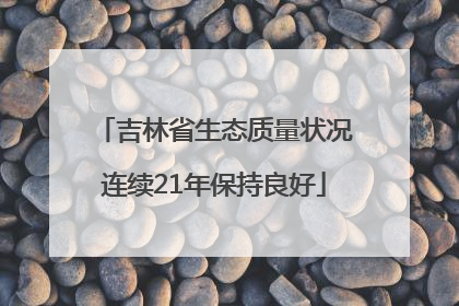 吉林省生态质量状况连续21年保持良好