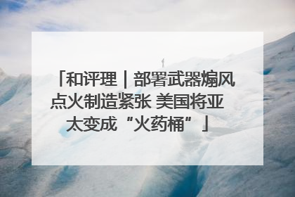 和评理｜部署武器煽风点火制造紧张 美国将亚太变成“火药桶”