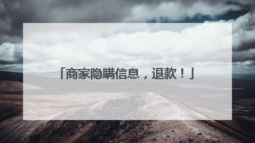 商家隐瞒信息，退款！