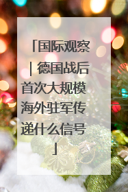 国际观察｜德国战后首次大规模海外驻军传递什么信号