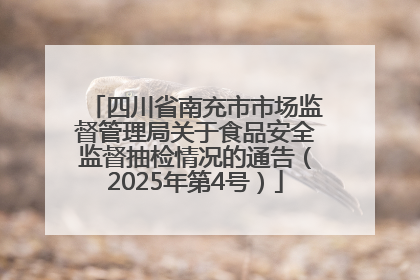 四川省南充市市场监督管理局关于食品安全监督抽检情况的通告（2025年第4号）